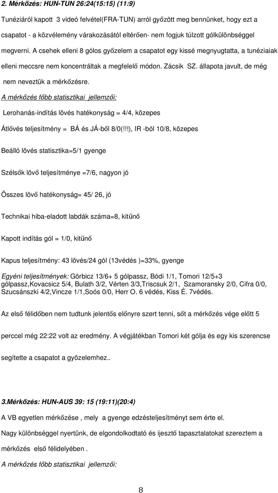 állapota javult, de még nem neveztük a mérkőzésre. A mérkőzés főbb statisztikai jellemzői: Lerohanás-indítás lövés hatékonyság = 4/4, közepes Átlővés teljesítmény = BÁ és JÁ-ből 8/0(!