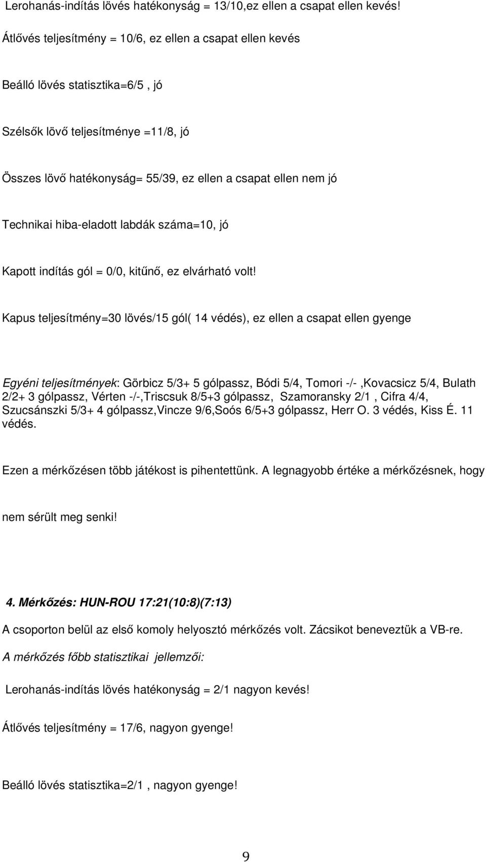Technikai hiba-eladott labdák száma=10, jó Kapott indítás gól = 0/0, kitűnő, ez elvárható volt!