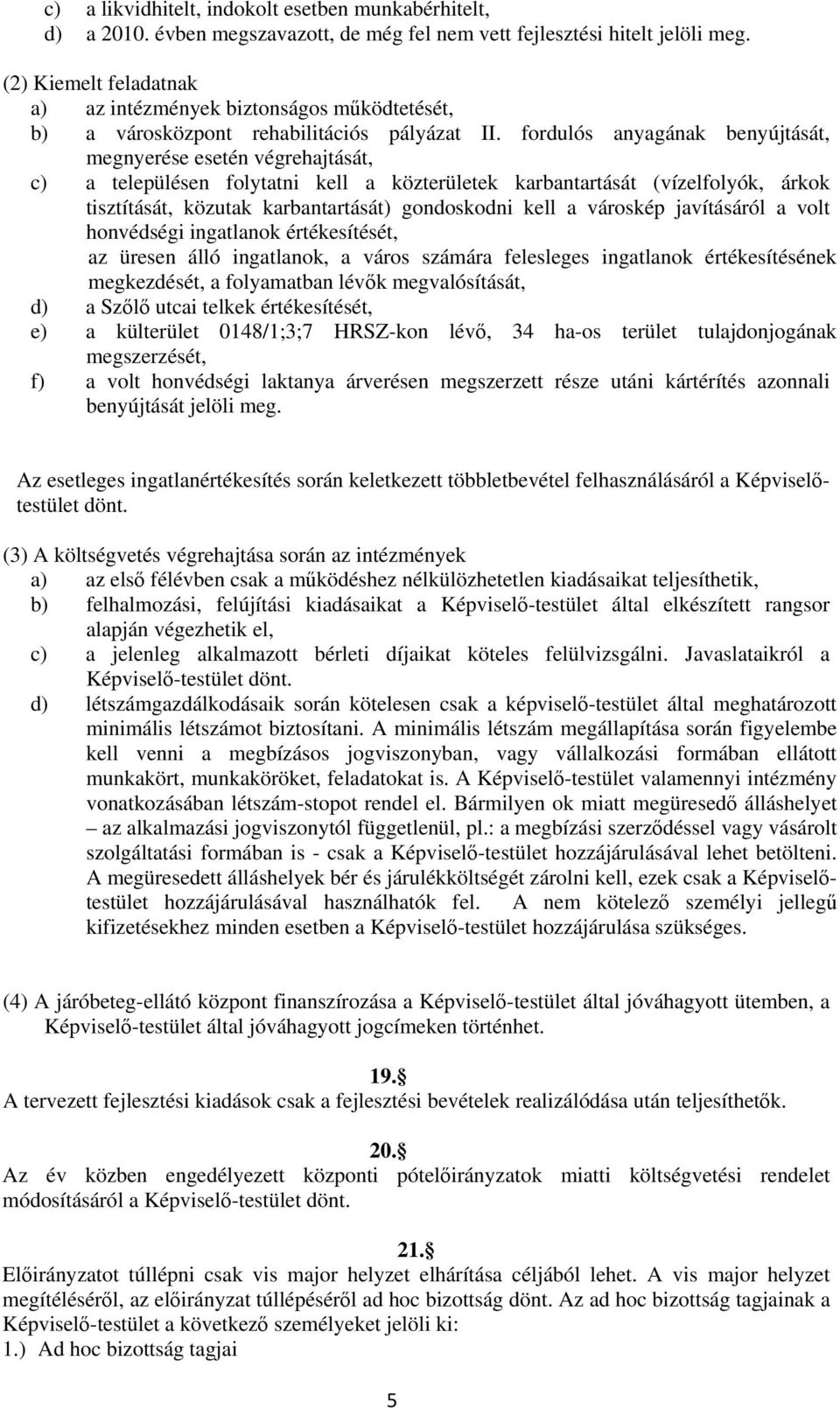 fordulós anyagának benyújtását, megnyerése esetén végrehajtását, c) a településen folytatni kell a közterületek karbantartását (vízelfolyók, árkok tisztítását, közutak karbantartását) gondoskodni