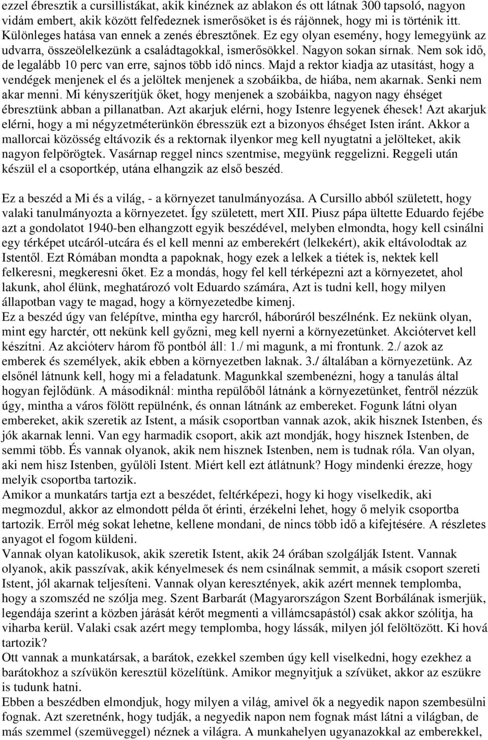 Nem sok idő, de legalább 10 perc van erre, sajnos több idő nincs. Majd a rektor kiadja az utasítást, hogy a vendégek menjenek el és a jelöltek menjenek a szobáikba, de hiába, nem akarnak.