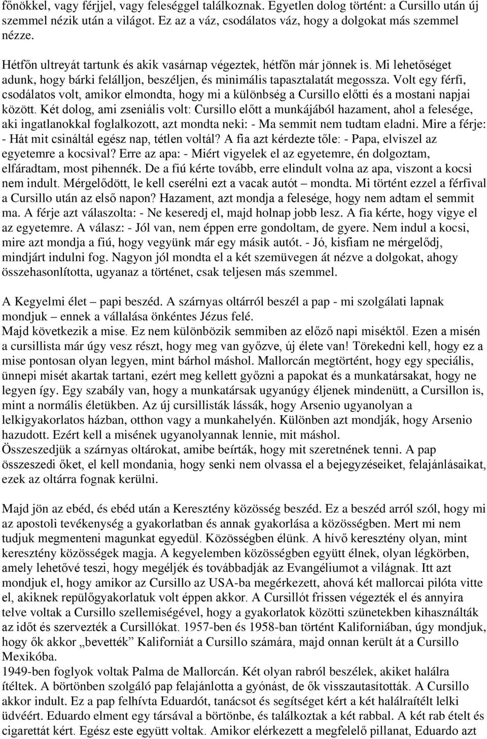 Volt egy férfi, csodálatos volt, amikor elmondta, hogy mi a különbség a Cursillo előtti és a mostani napjai között.
