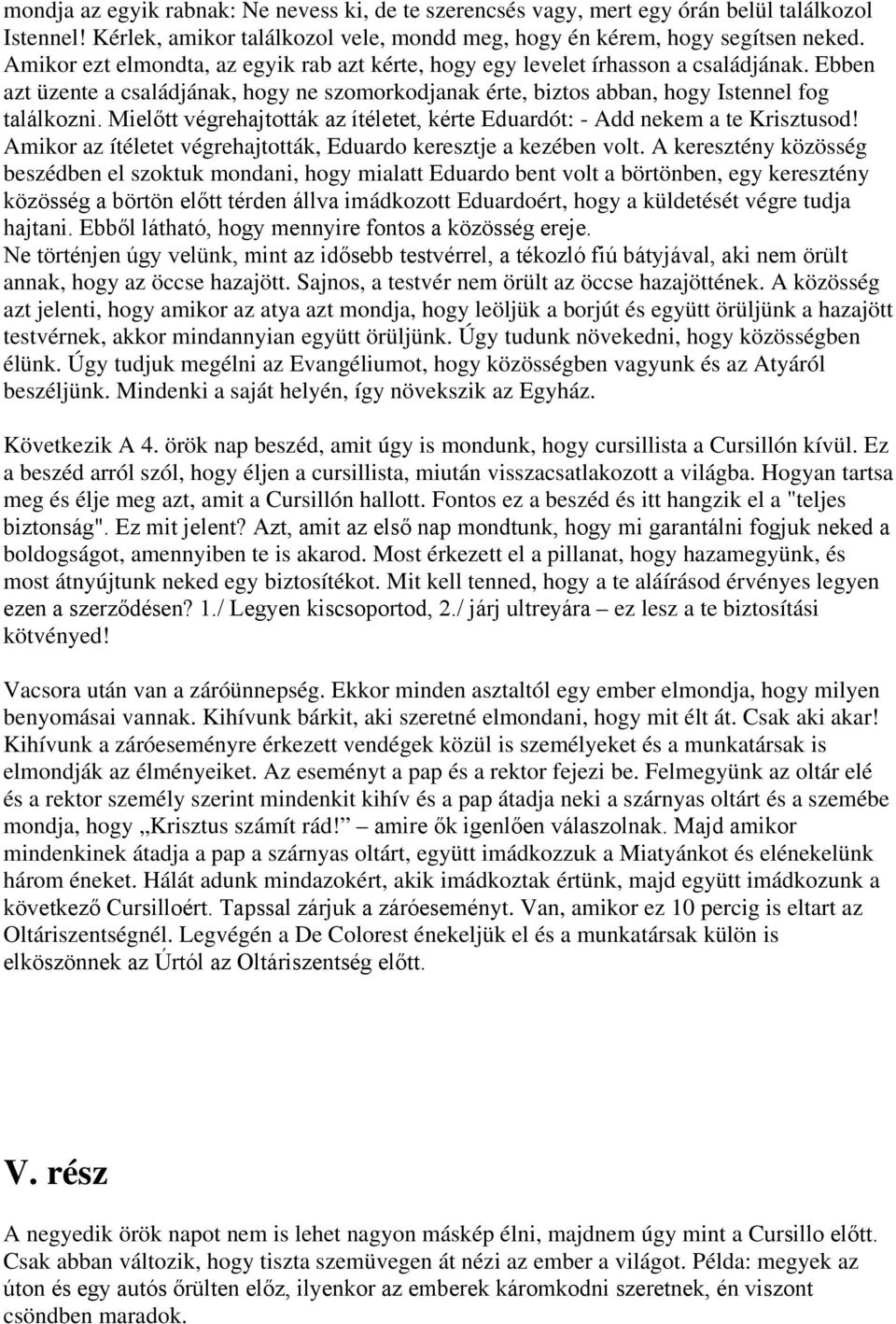 Mielőtt végrehajtották az ítéletet, kérte Eduardót: - Add nekem a te Krisztusod! Amikor az ítéletet végrehajtották, Eduardo keresztje a kezében volt.