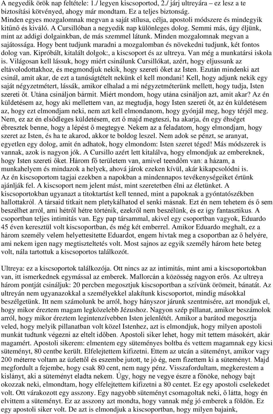 Semmi más, úgy éljünk, mint az addigi dolgainkban, de más szemmel látunk. Minden mozgalomnak megvan a sajátossága. Hogy bent tudjunk maradni a mozgalomban és növekedni tudjunk, két fontos dolog van.