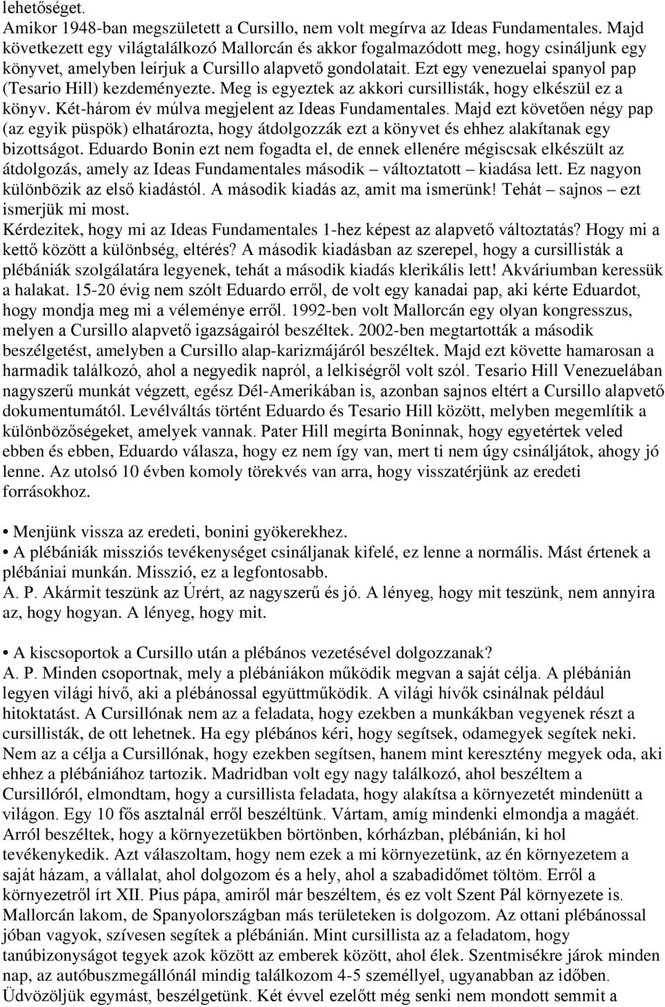 Ezt egy venezuelai spanyol pap (Tesario Hill) kezdeményezte. Meg is egyeztek az akkori cursillisták, hogy elkészül ez a könyv. Két-három év múlva megjelent az Ideas Fundamentales.
