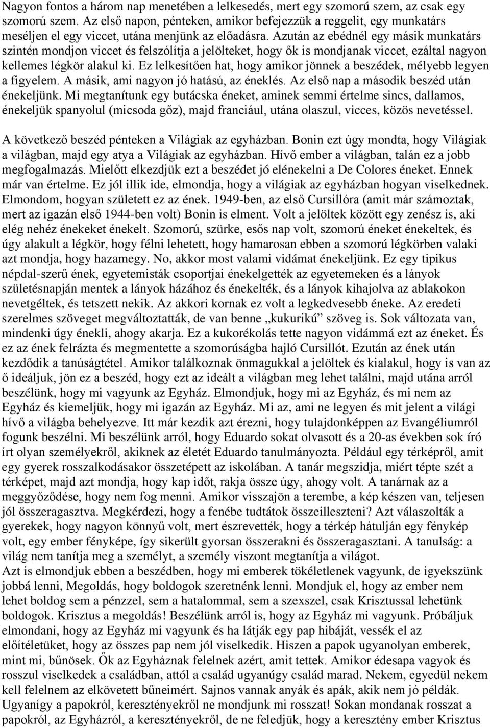 Azután az ebédnél egy másik munkatárs szintén mondjon viccet és felszólítja a jelölteket, hogy ők is mondjanak viccet, ezáltal nagyon kellemes légkör alakul ki.
