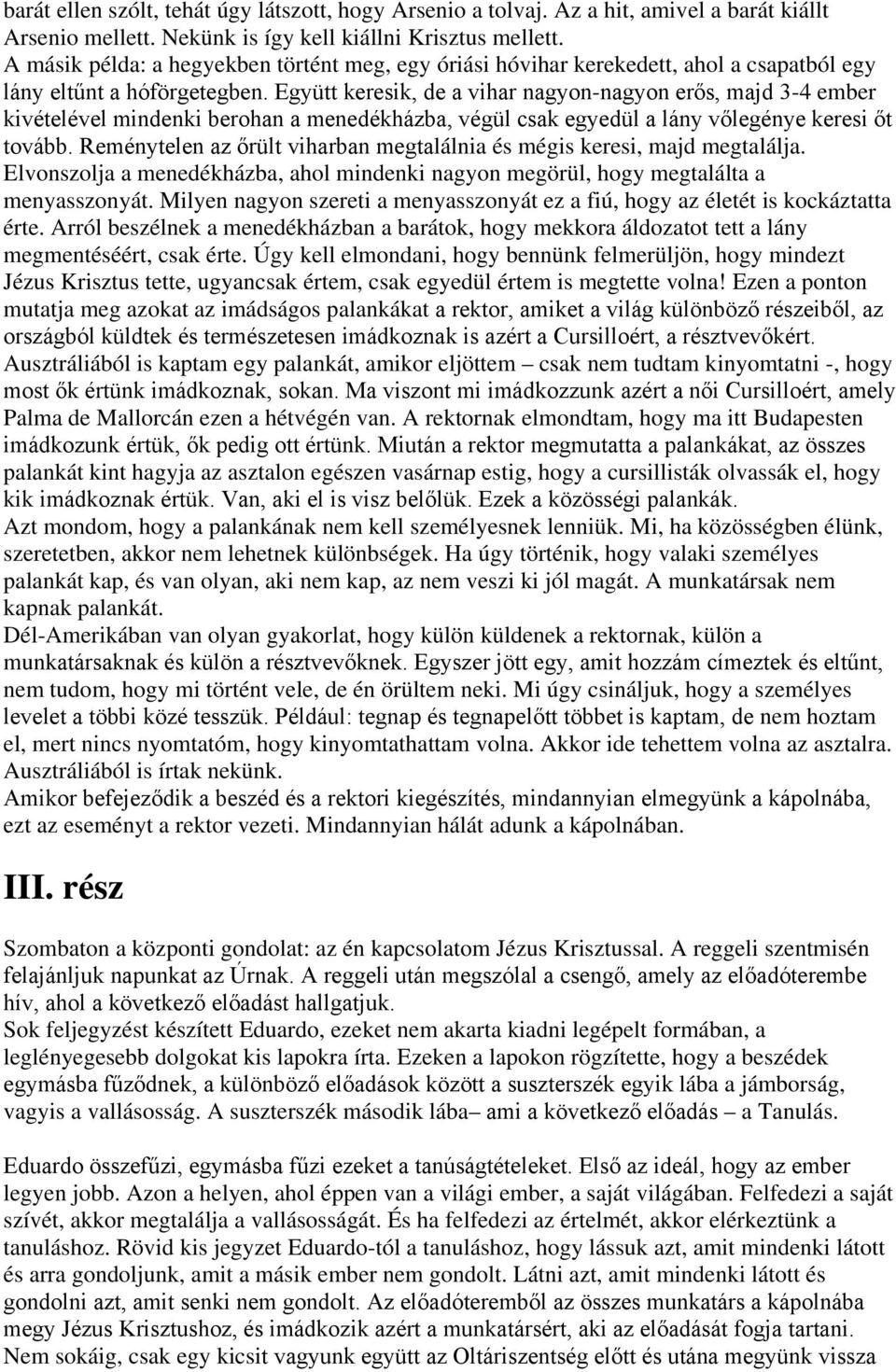 Együtt keresik, de a vihar nagyon-nagyon erős, majd 3-4 ember kivételével mindenki berohan a menedékházba, végül csak egyedül a lány vőlegénye keresi őt tovább.