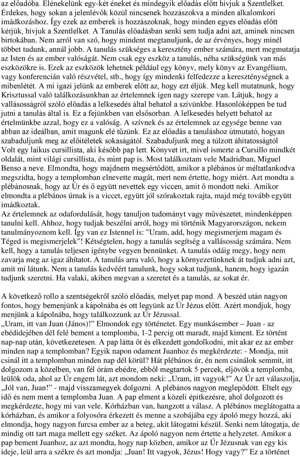 Nem arról van szó, hogy mindent megtanuljunk, de az érvényes, hogy minél többet tudunk, annál jobb. A tanulás szükséges a keresztény ember számára, mert megmutatja az Isten és az ember valóságát.