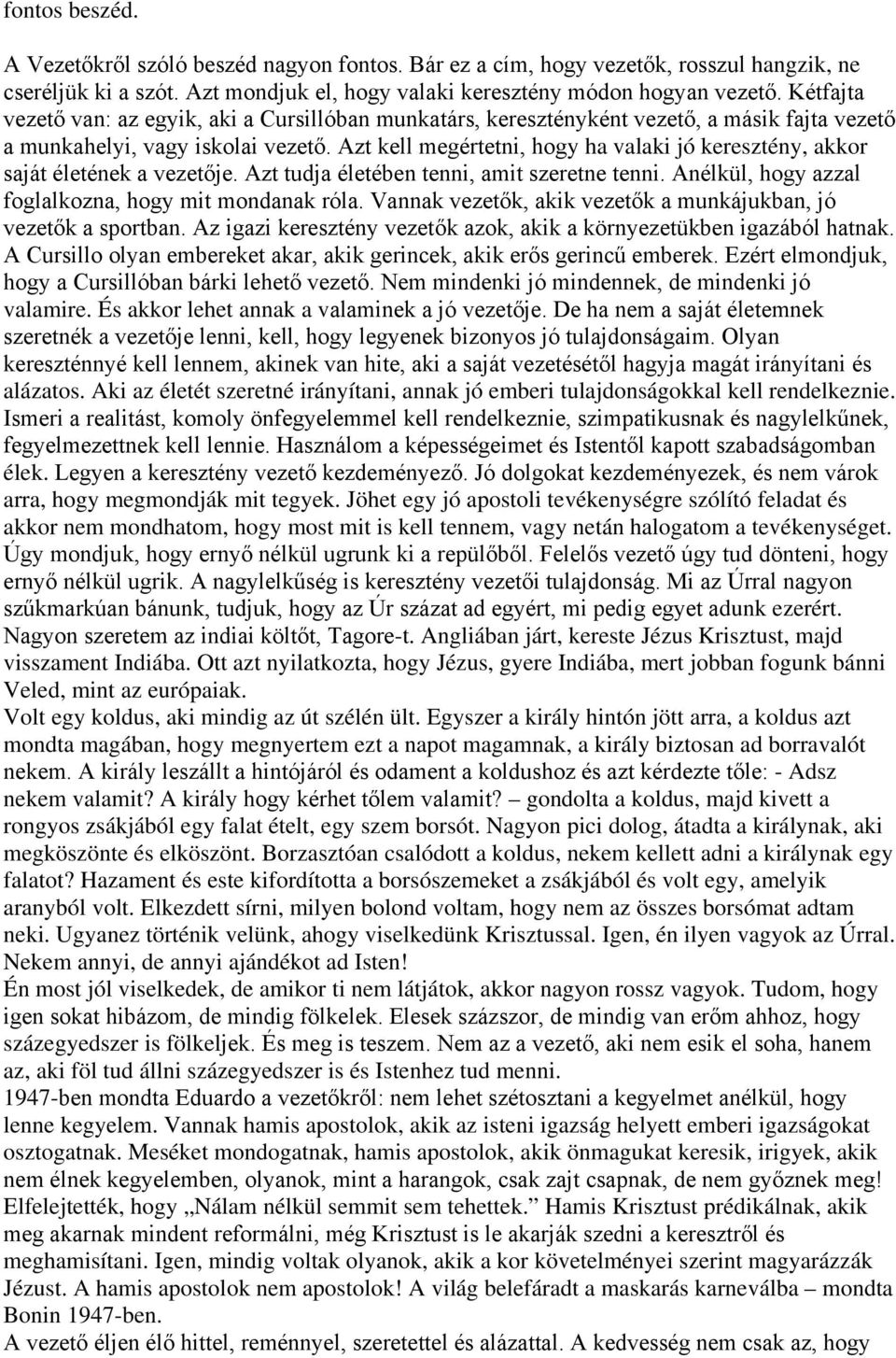 Azt kell megértetni, hogy ha valaki jó keresztény, akkor saját életének a vezetője. Azt tudja életében tenni, amit szeretne tenni. Anélkül, hogy azzal foglalkozna, hogy mit mondanak róla.