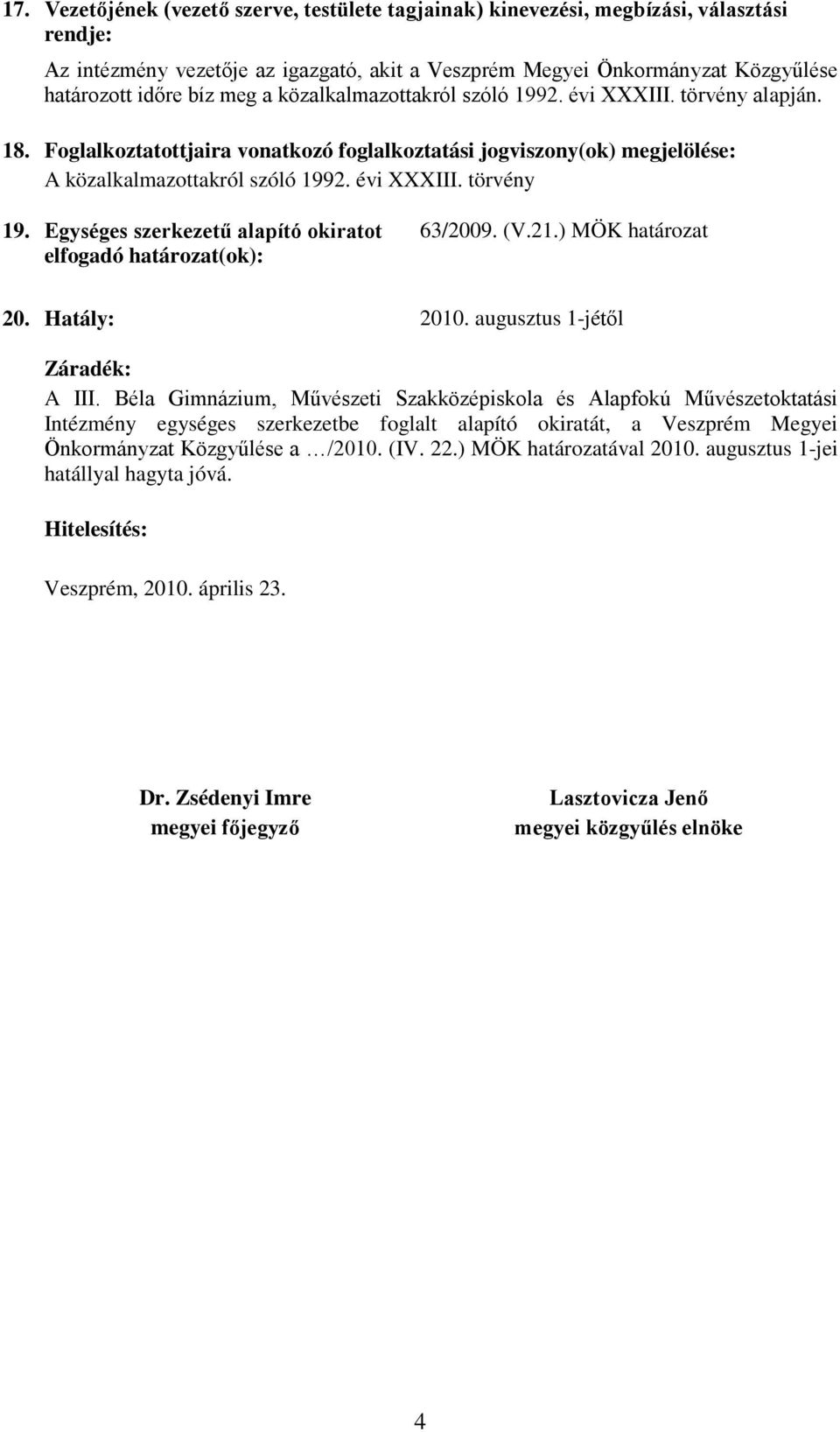 Egységes szerkezetű alapító okiratot elfogadó határozat(ok): 63/2009. (V.21.) MÖK határozat 20. Hatály: 2010. augusztus 1-jétől Záradék: A III.