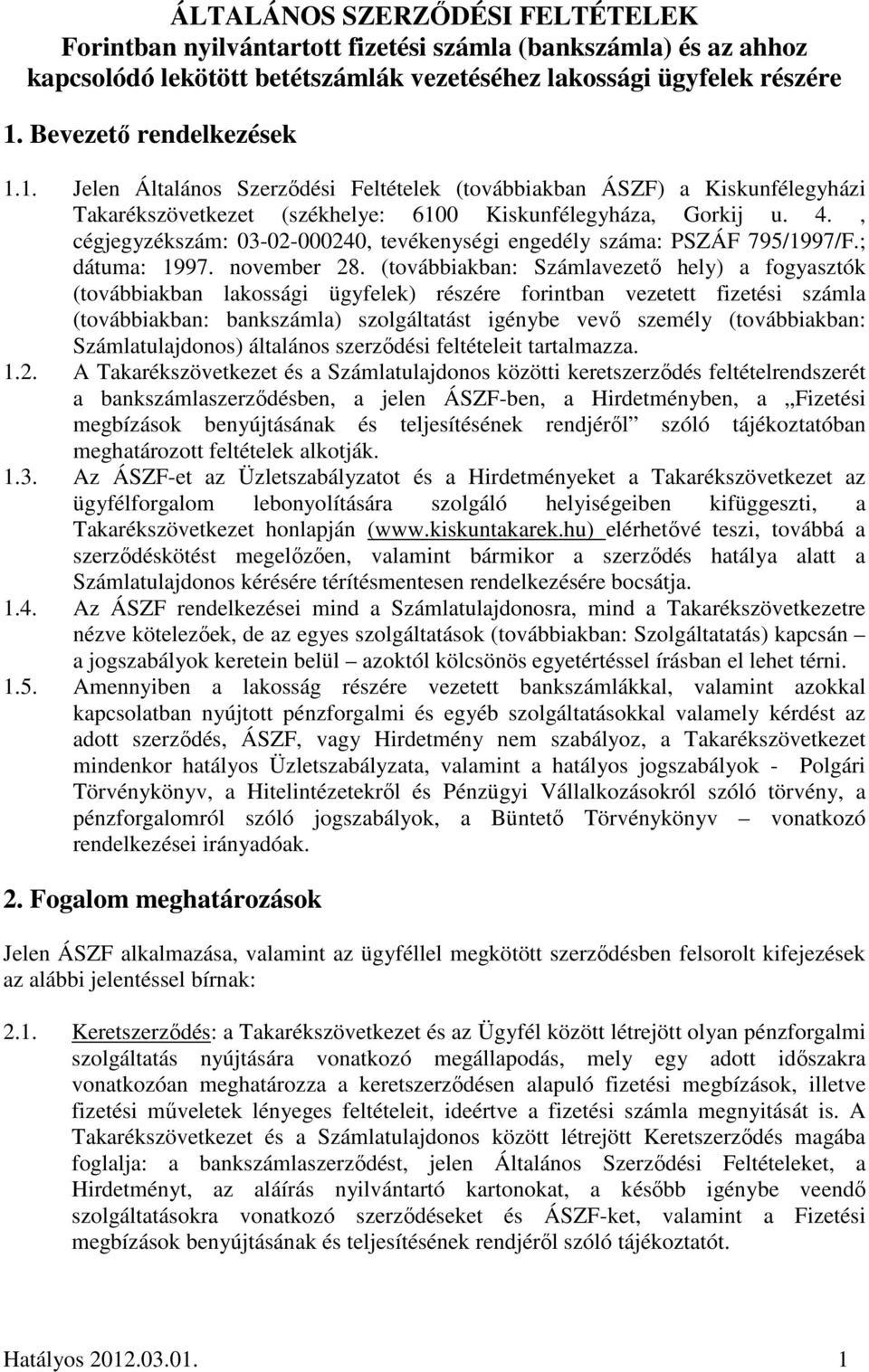 , cégjegyzékszám: 03-02-000240, tevékenységi engedély száma: PSZÁF 795/1997/F.; dátuma: 1997. november 28.
