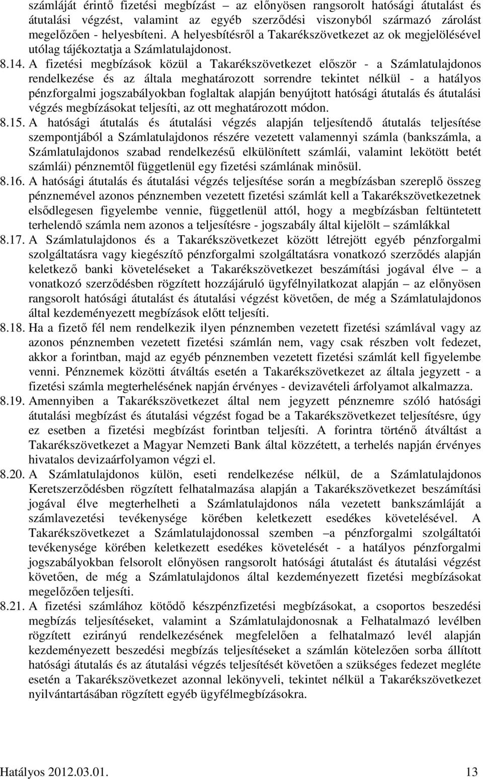 A fizetési megbízások közül a Takarékszövetkezet először - a Számlatulajdonos rendelkezése és az általa meghatározott sorrendre tekintet nélkül - a hatályos pénzforgalmi jogszabályokban foglaltak