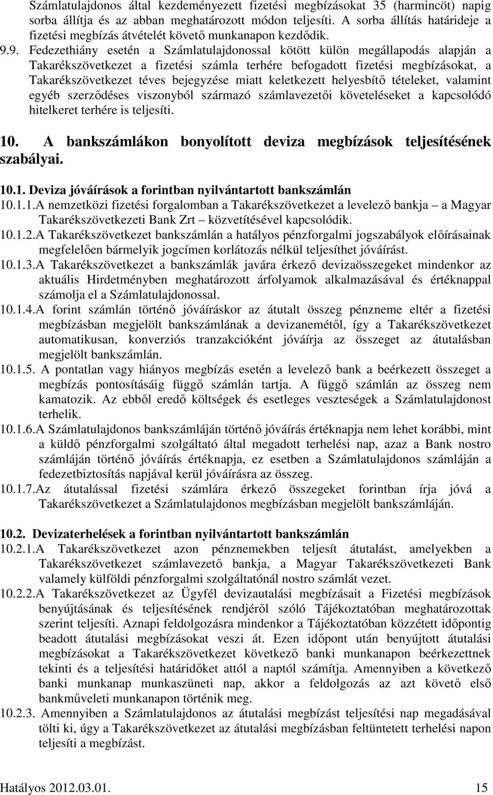 9. Fedezethiány esetén a Számlatulajdonossal kötött külön megállapodás alapján a Takarékszövetkezet a fizetési számla terhére befogadott fizetési megbízásokat, a Takarékszövetkezet téves bejegyzése