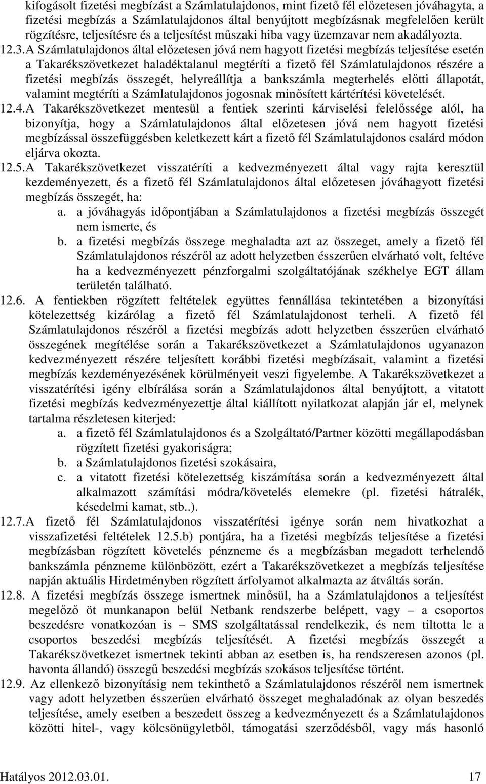 A Számlatulajdonos által előzetesen jóvá nem hagyott fizetési megbízás teljesítése esetén a Takarékszövetkezet haladéktalanul megtéríti a fizető fél Számlatulajdonos részére a fizetési megbízás