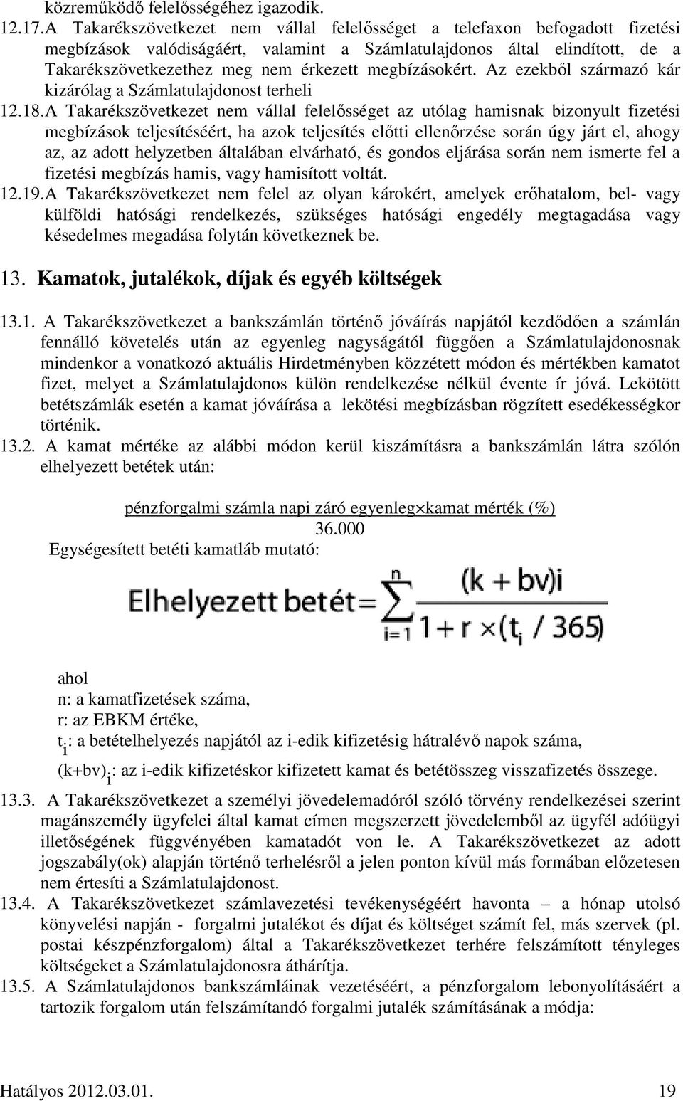megbízásokért. Az ezekből származó kár kizárólag a Számlatulajdonost terheli 12.18.