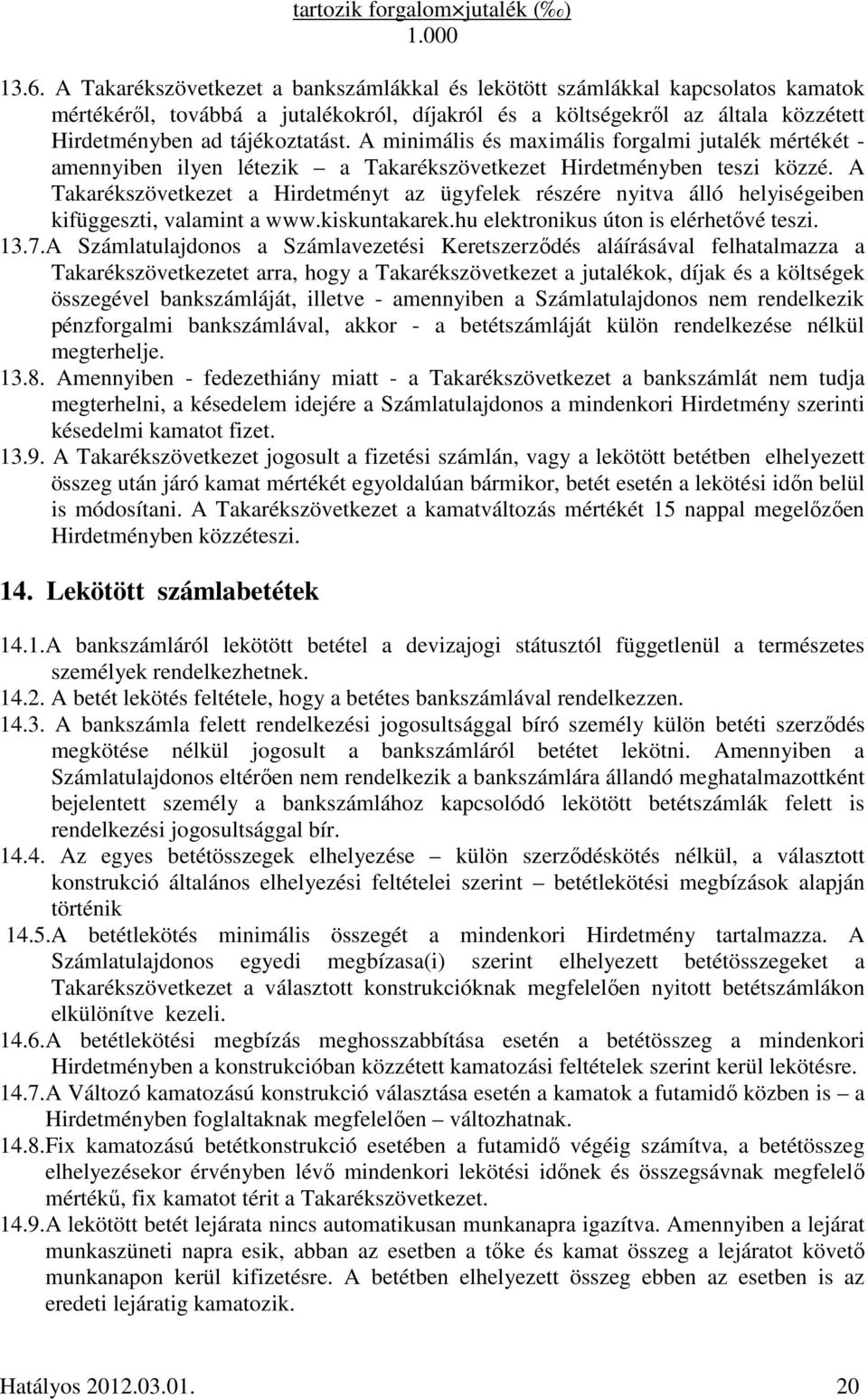 A minimális és maximális forgalmi jutalék mértékét - amennyiben ilyen létezik a Takarékszövetkezet Hirdetményben teszi közzé.