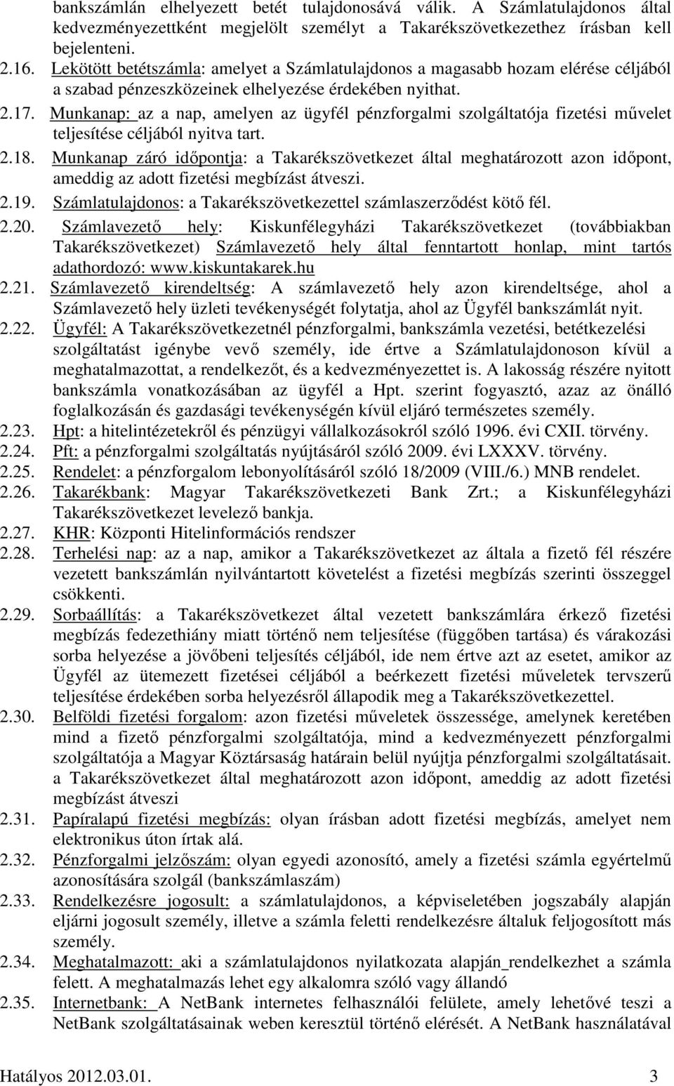 Munkanap: az a nap, amelyen az ügyfél pénzforgalmi szolgáltatója fizetési művelet teljesítése céljából nyitva tart. 2.18.