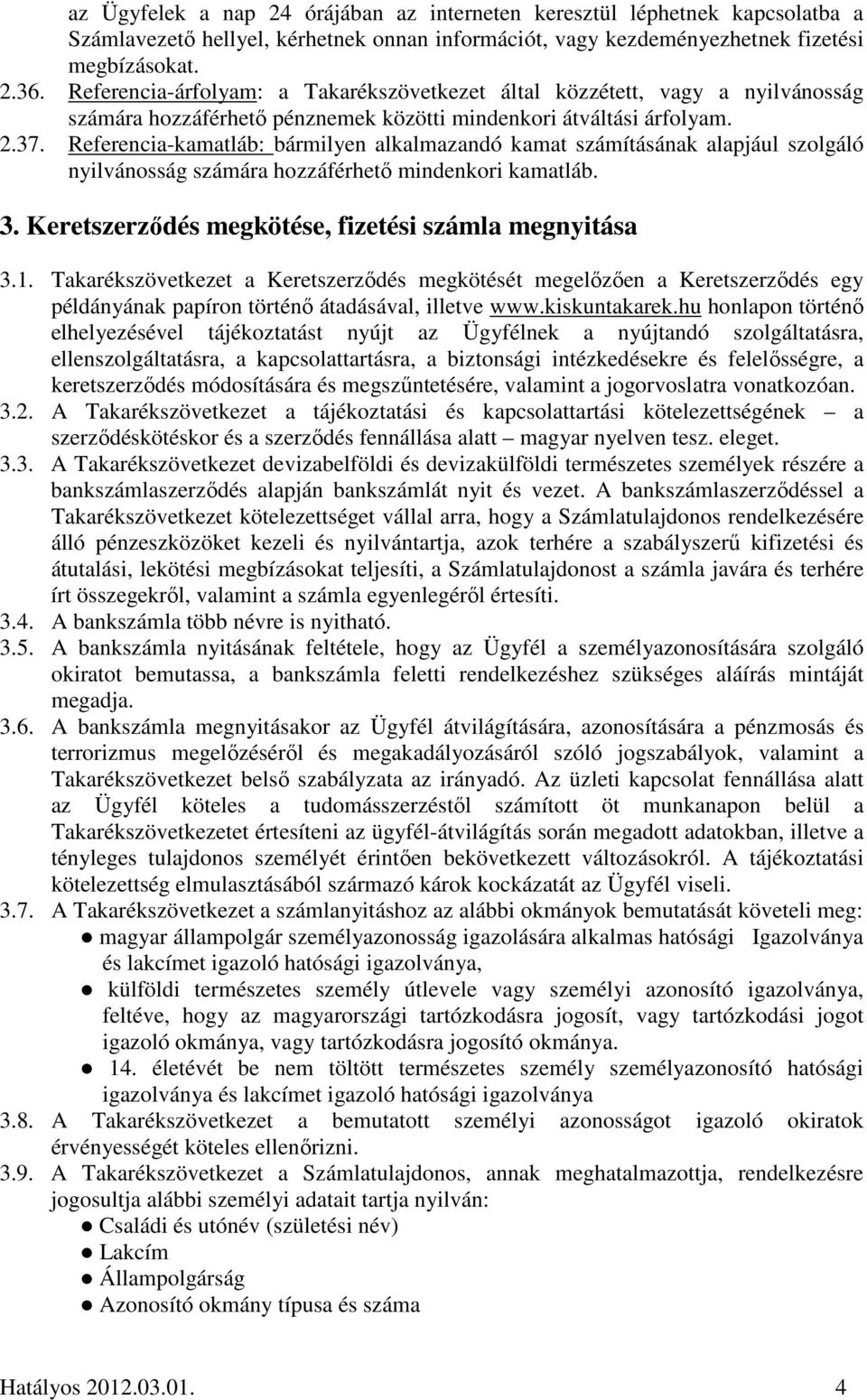 Referencia-kamatláb: bármilyen alkalmazandó kamat számításának alapjául szolgáló nyilvánosság számára hozzáférhető mindenkori kamatláb. 3. Keretszerződés megkötése, fizetési számla megnyitása 3.1.