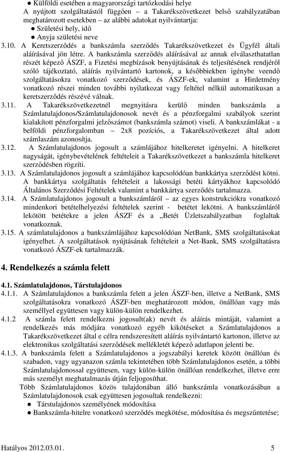 A bankszámla szerződés aláírásával az annak elválaszthatatlan részét képező ÁSZF, a Fizetési megbízások benyújtásának és teljesítésének rendjéről szóló tájékoztató, aláírás nyilvántartó kartonok, a