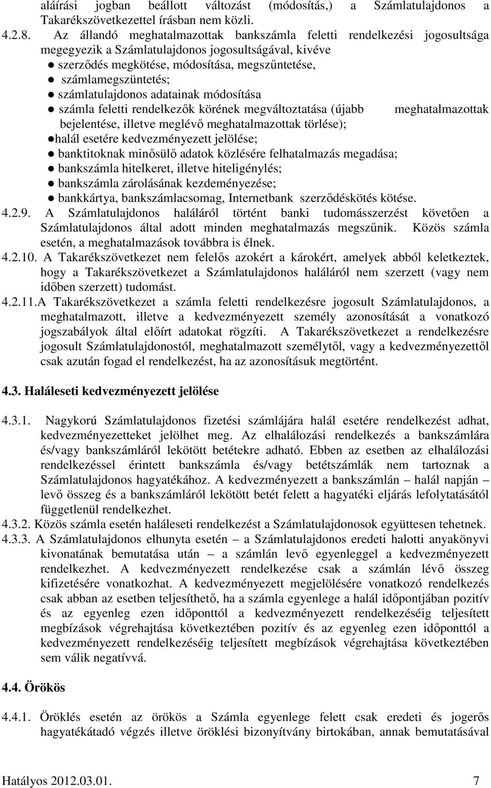számlatulajdonos adatainak módosítása számla feletti rendelkezők körének megváltoztatása (újabb meghatalmazottak bejelentése, illetve meglévő meghatalmazottak törlése); halál esetére kedvezményezett