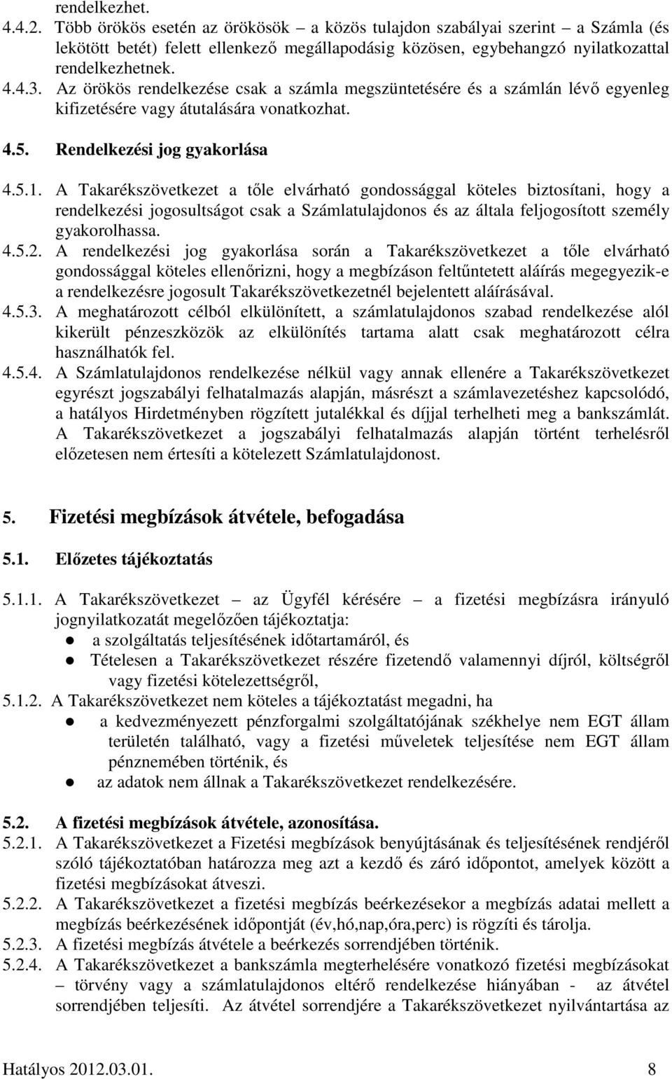 A Takarékszövetkezet a tőle elvárható gondossággal köteles biztosítani, hogy a rendelkezési jogosultságot csak a Számlatulajdonos és az általa feljogosított személy gyakorolhassa. 4.5.2.