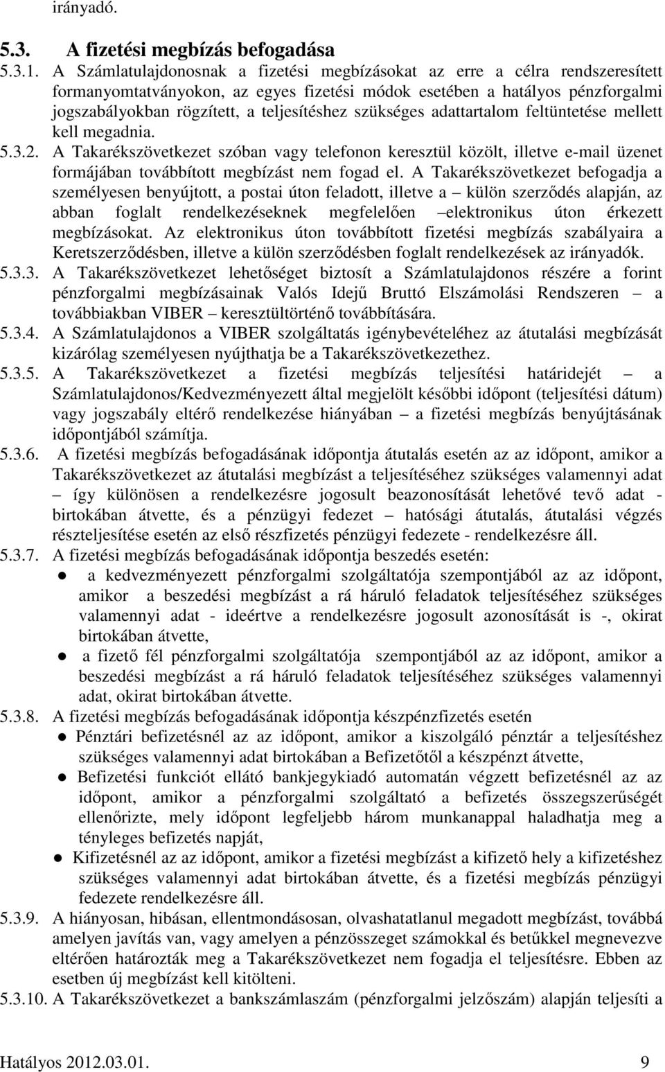 szükséges adattartalom feltüntetése mellett kell megadnia. 5.3.2. A Takarékszövetkezet szóban vagy telefonon keresztül közölt, illetve e-mail üzenet formájában továbbított megbízást nem fogad el.