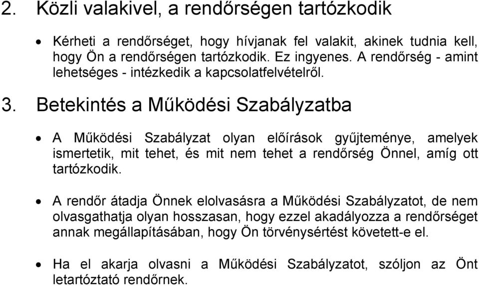 Betekintés a Működési Szabályzatba A Működési Szabályzat olyan előírások gyűjteménye, amelyek ismertetik, mit tehet, és mit nem tehet a rendőrség Önnel, amíg ott