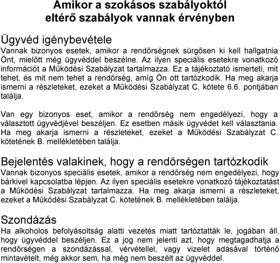 Ha meg akarja ismerni a részleteket, ezeket a Működési Szabályzat C. kötete 6.6. pontjában találja. Van egy bizonyos eset, amikor a rendőrség nem engedélyezi, hogy a választott ügyvédjével beszéljen.