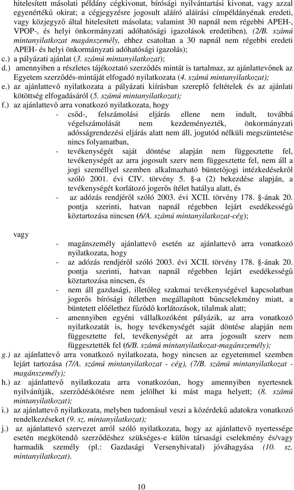 számú mintanyilatkozat magánszemély, ehhez csatoltan a 30 napnál nem régebbi eredeti APEH- és helyi önkormányzati adóhatósági igazolás); c.) a pályázati ajánlat (3. számú mintanyilatkozat); d.