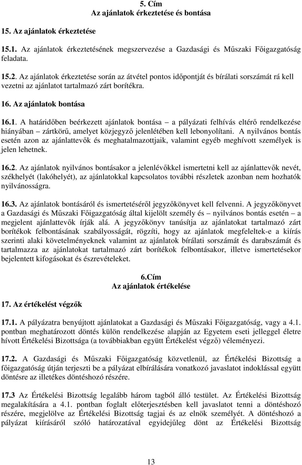 . Az ajánlatok bontása 16.1. A határidıben beérkezett ajánlatok bontása a pályázati felhívás eltérı rendelkezése hiányában zártkörő, amelyet közjegyzı jelenlétében kell lebonyolítani.