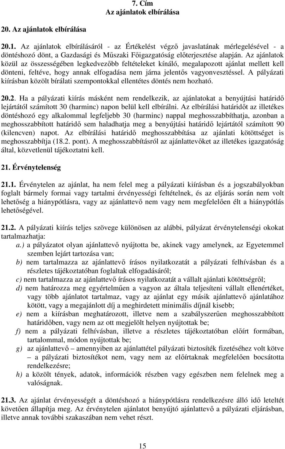 Az ajánlatok közül az összességében legkedvezıbb feltételeket kínáló, megalapozott ajánlat mellett kell dönteni, feltéve, hogy annak elfogadása nem járna jelentıs vagyonvesztéssel.