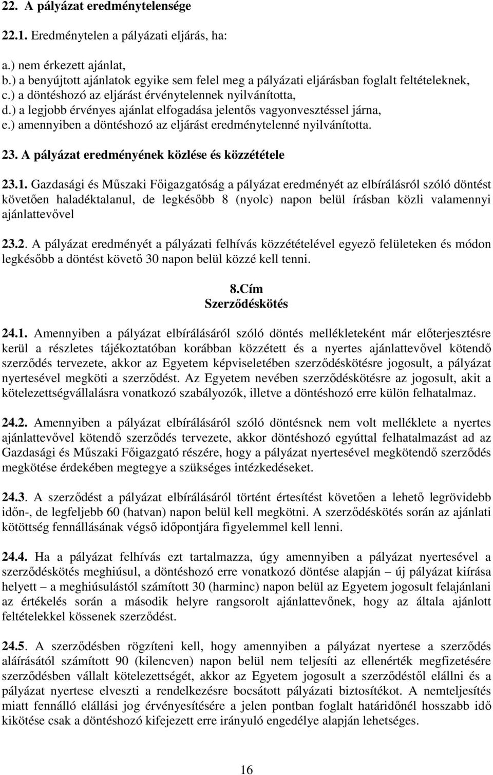 ) amennyiben a döntéshozó az eljárást eredménytelenné nyilvánította. 23. A pályázat eredményének közlése és közzététele 23.1.