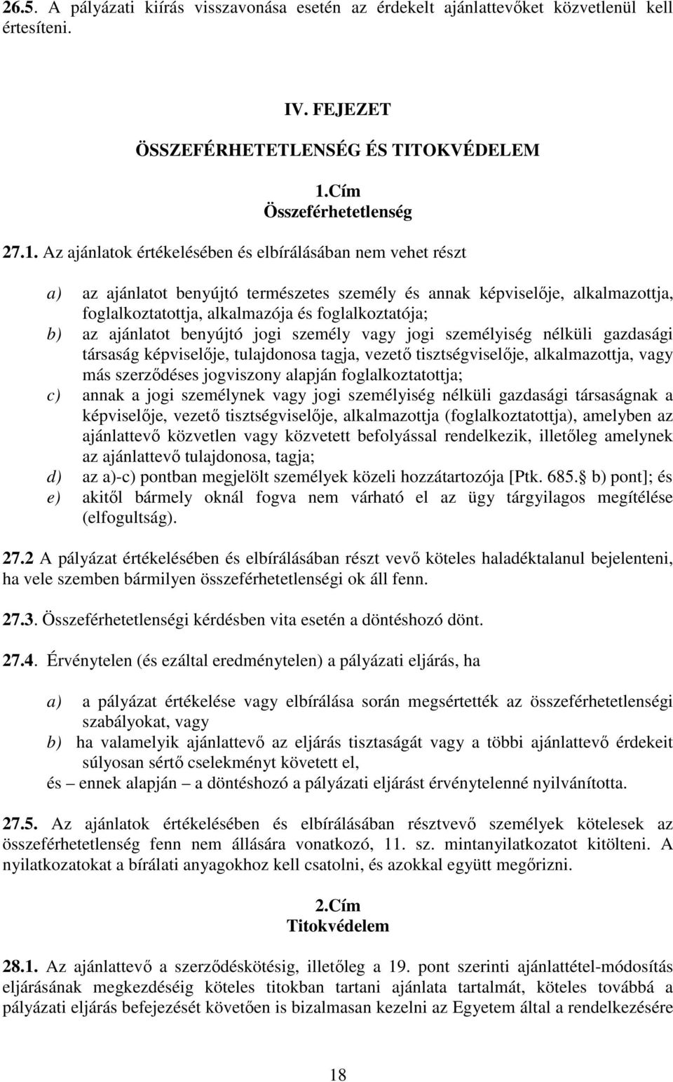 Az ajánlatok értékelésében és elbírálásában nem vehet részt a) az ajánlatot benyújtó természetes személy és annak képviselıje, alkalmazottja, foglalkoztatottja, alkalmazója és foglalkoztatója; b) az