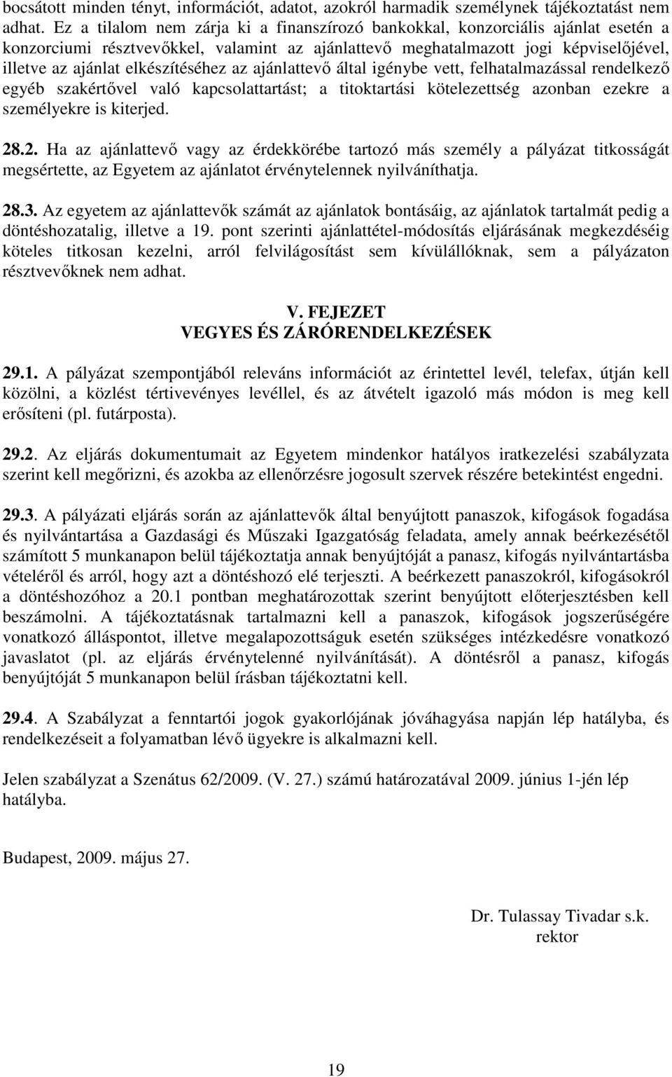 elkészítéséhez az ajánlattevı által igénybe vett, felhatalmazással rendelkezı egyéb szakértıvel való kapcsolattartást; a titoktartási kötelezettség azonban ezekre a személyekre is kiterjed. 28