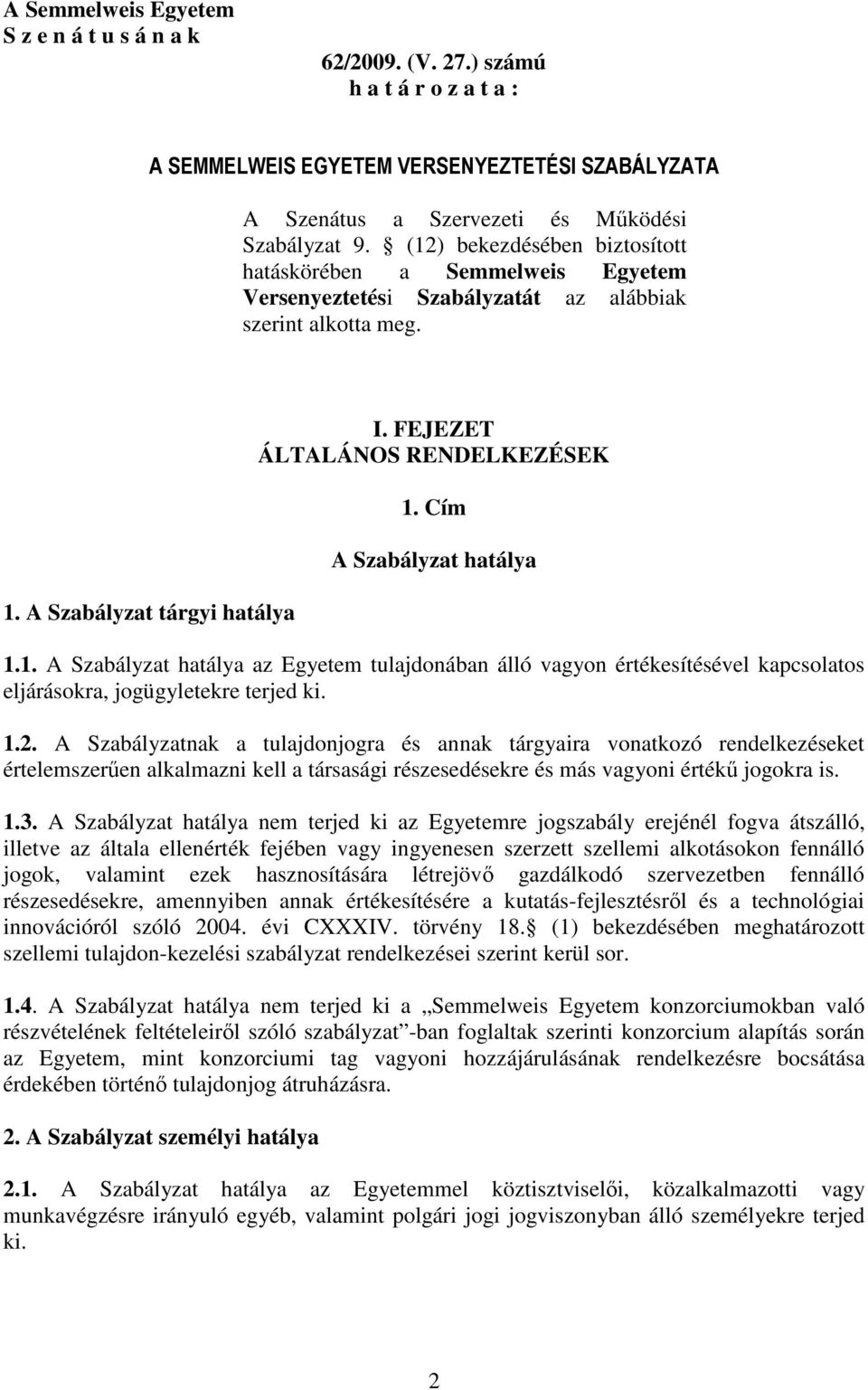 Cím A Szabályzat hatálya 1.1. A Szabályzat hatálya az Egyetem tulajdonában álló vagyon értékesítésével kapcsolatos eljárásokra, jogügyletekre terjed ki. 1.2.