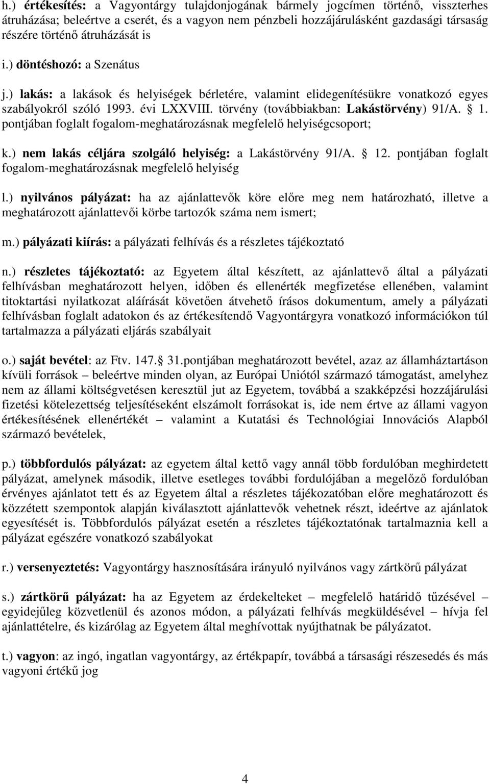 törvény (továbbiakban: Lakástörvény) 91/A. 1. pontjában foglalt fogalom-meghatározásnak megfelelı helyiségcsoport; k.) nem lakás céljára szolgáló helyiség: a Lakástörvény 91/A. 12.