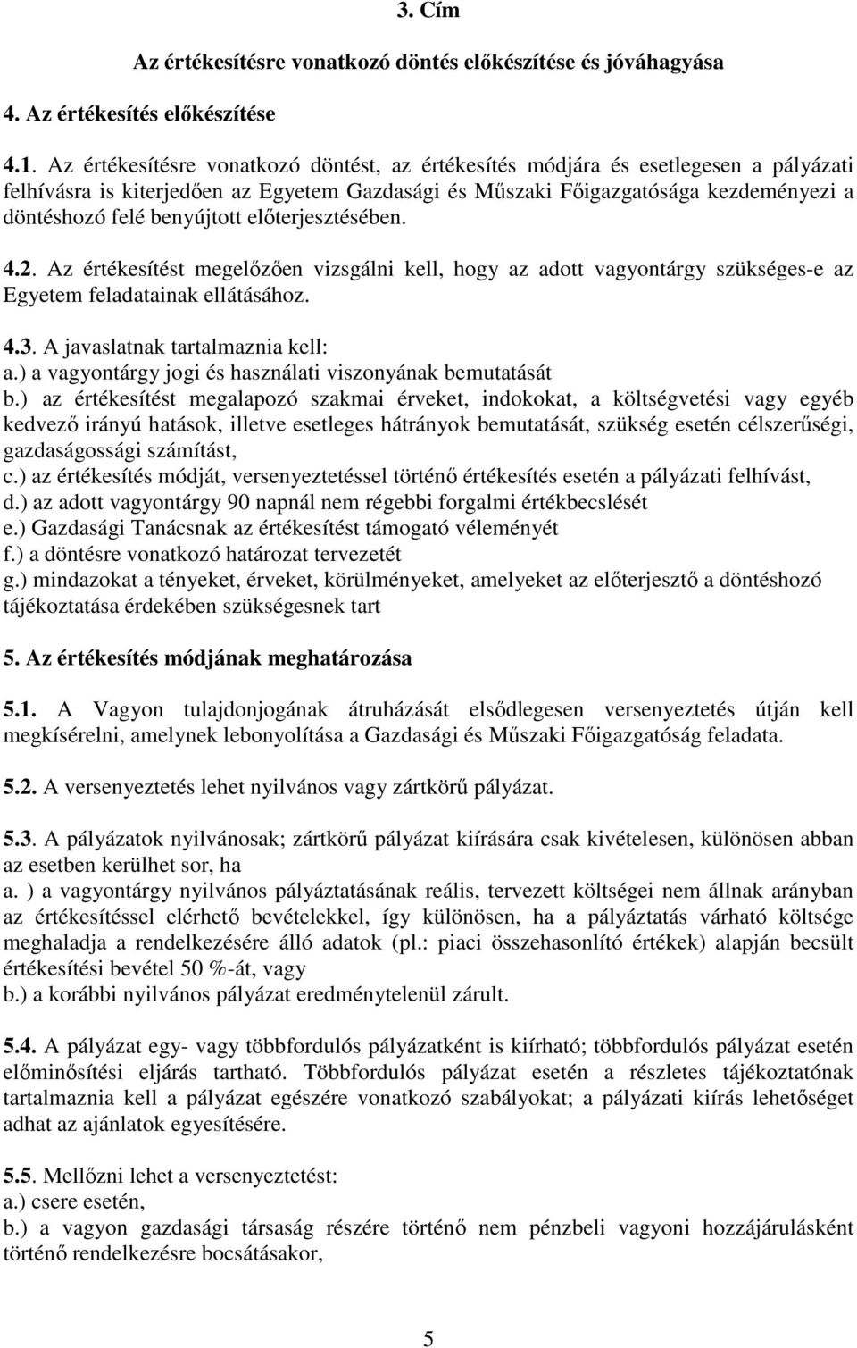 benyújtott elıterjesztésében. 4.2. Az értékesítést megelızıen vizsgálni kell, hogy az adott vagyontárgy szükséges-e az Egyetem feladatainak ellátásához. 4.3. A javaslatnak tartalmaznia kell: a.