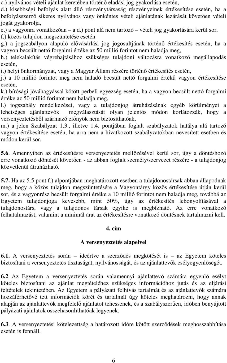 e,) a vagyonra vonatkozóan a d.) pont alá nem tartozó vételi jog gyakorlására kerül sor, f.) közös tulajdon megszüntetése esetén g.