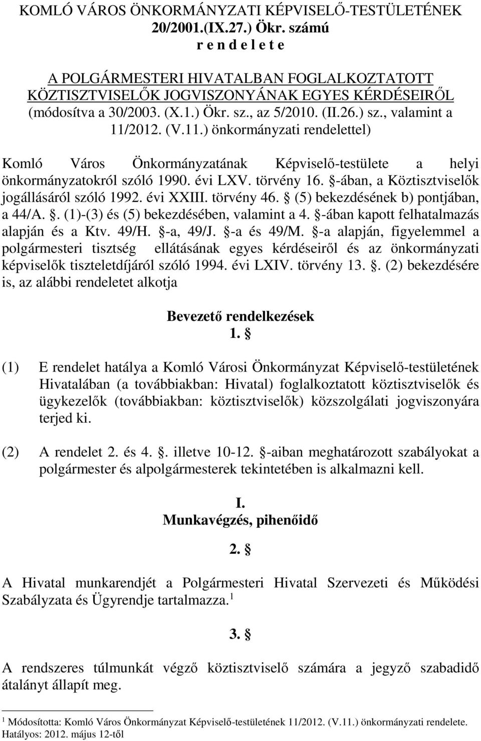 .) önkormányzati rendelettel) Komló Város Önkormányzatának Képviselő-testülete a helyi önkormányzatokról szóló 990. évi LXV. törvény 6. -ában, a Köztisztviselők jogállásáról szóló 992. évi XXIII.