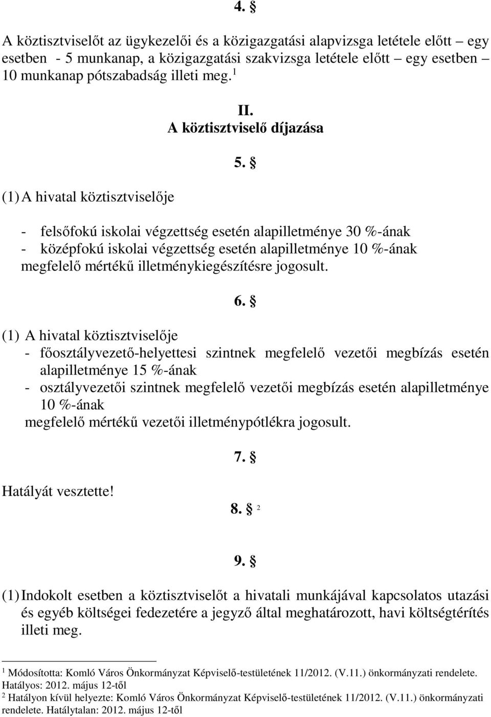 - felsőfokú iskolai végzettség esetén alapilletménye 30 %-ának - középfokú iskolai végzettség esetén alapilletménye 0 %-ának megfelelő mértékű illetménykiegészítésre jogosult. 6.