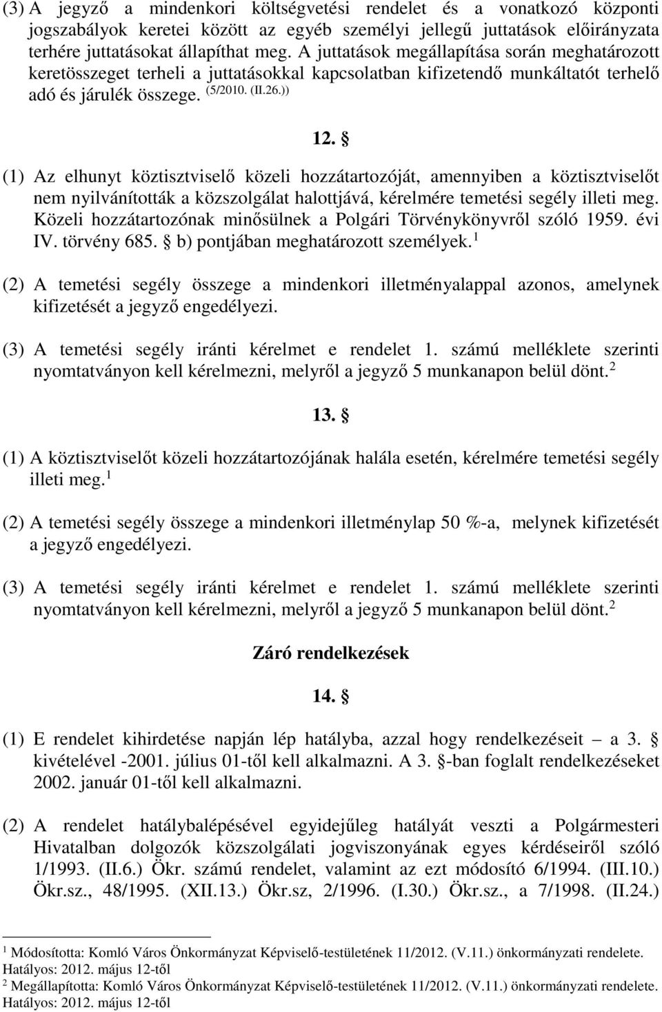 () Az elhunyt köztisztviselő közeli hozzátartozóját, amennyiben a köztisztviselőt nem nyilvánították a közszolgálat halottjává, kérelmére temetési segély illeti meg.