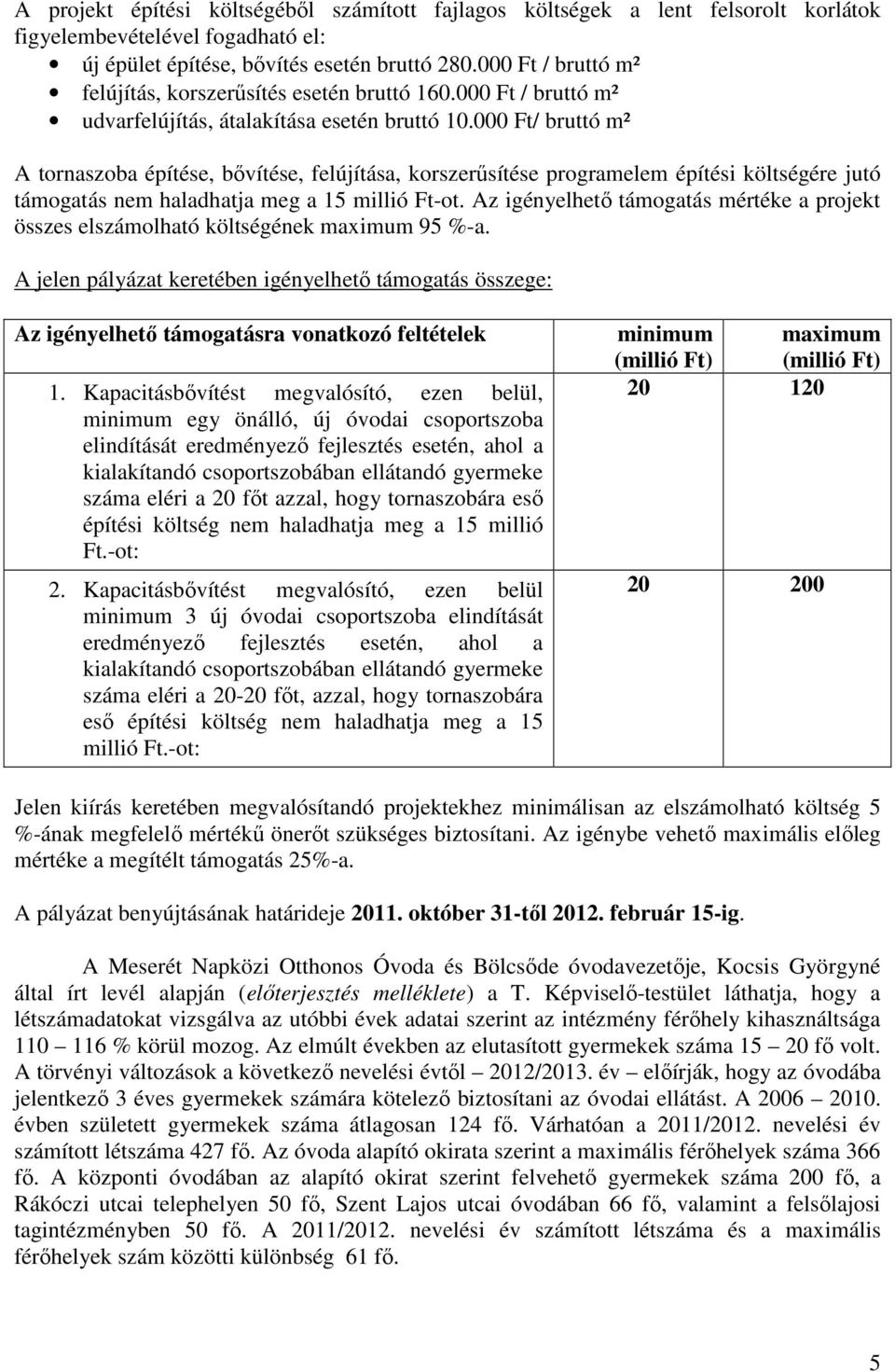 000 Ft/ bruttó m² A tornaszoba építése, bıvítése, felújítása, korszerősítése programelem építési költségére jutó támogatás nem haladhatja meg a 15 millió Ft-ot.
