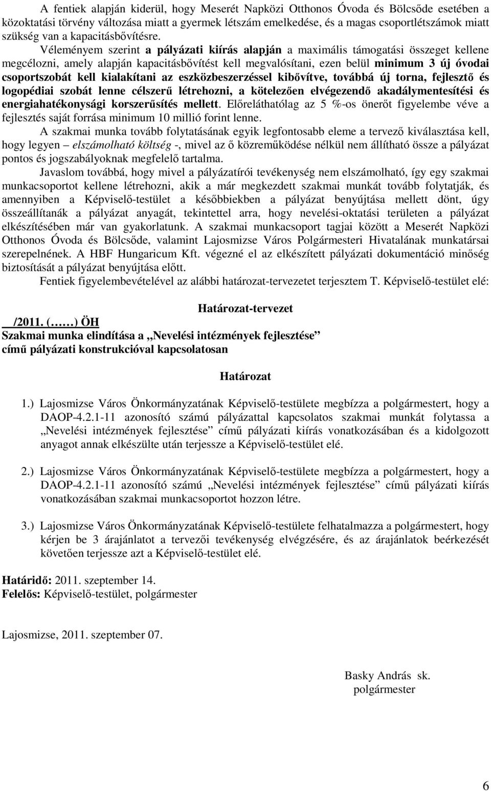 Véleményem szerint a pályázati kiírás alapján a maximális támogatási összeget kellene megcélozni, amely alapján kapacitásbıvítést kell megvalósítani, ezen belül minimum 3 új óvodai csoportszobát kell