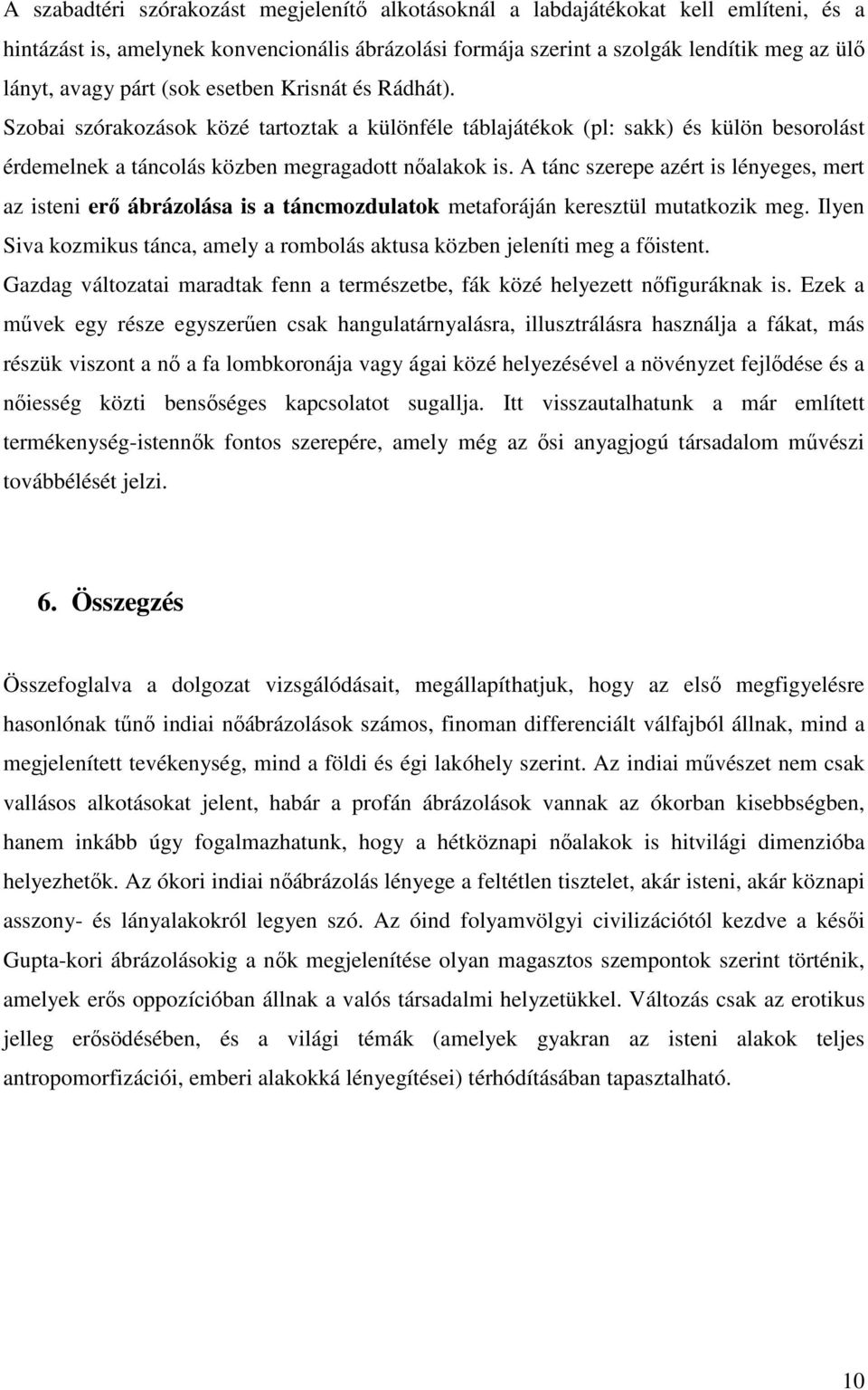 A tánc szerepe azért is lényeges, mert az isteni erı ábrázolása is a táncmozdulatok metaforáján keresztül mutatkozik meg.