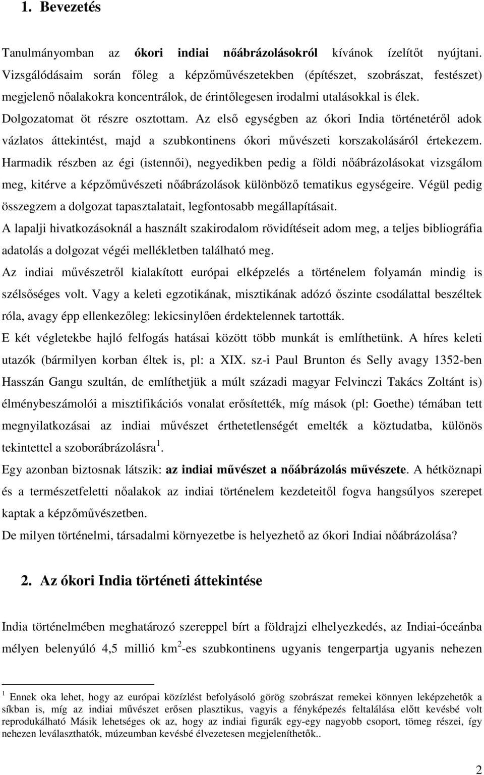 Az elsı egységben az ókori India történetérıl adok vázlatos áttekintést, majd a szubkontinens ókori mővészeti korszakolásáról értekezem.