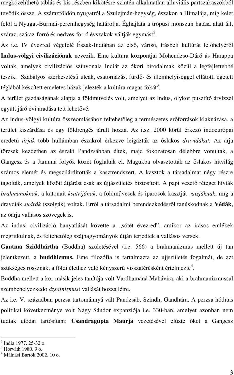 Éghajlata a trópusi monszun hatása alatt áll, száraz, száraz-forró és nedves-forró évszakok váltják egymást 2. Az i.e. IV évezred végefelé Észak-Indiában az elsı, városi, írásbeli kultúrát lelıhelyérıl Indus-völgyi civilizációnak nevezik.