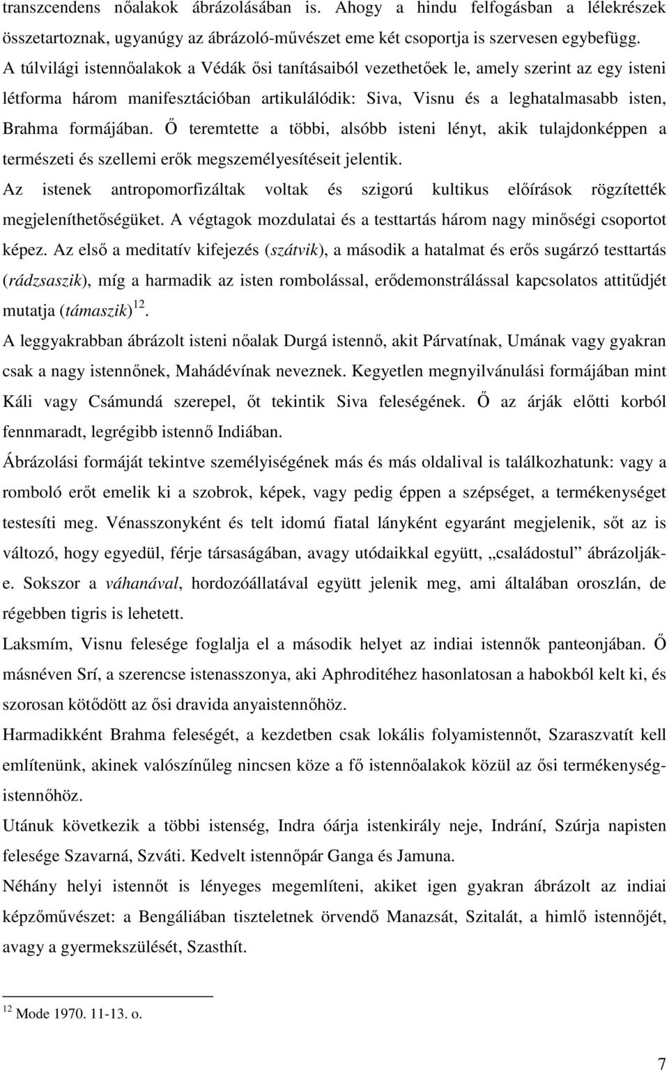 İ teremtette a többi, alsóbb isteni lényt, akik tulajdonképpen a természeti és szellemi erık megszemélyesítéseit jelentik.