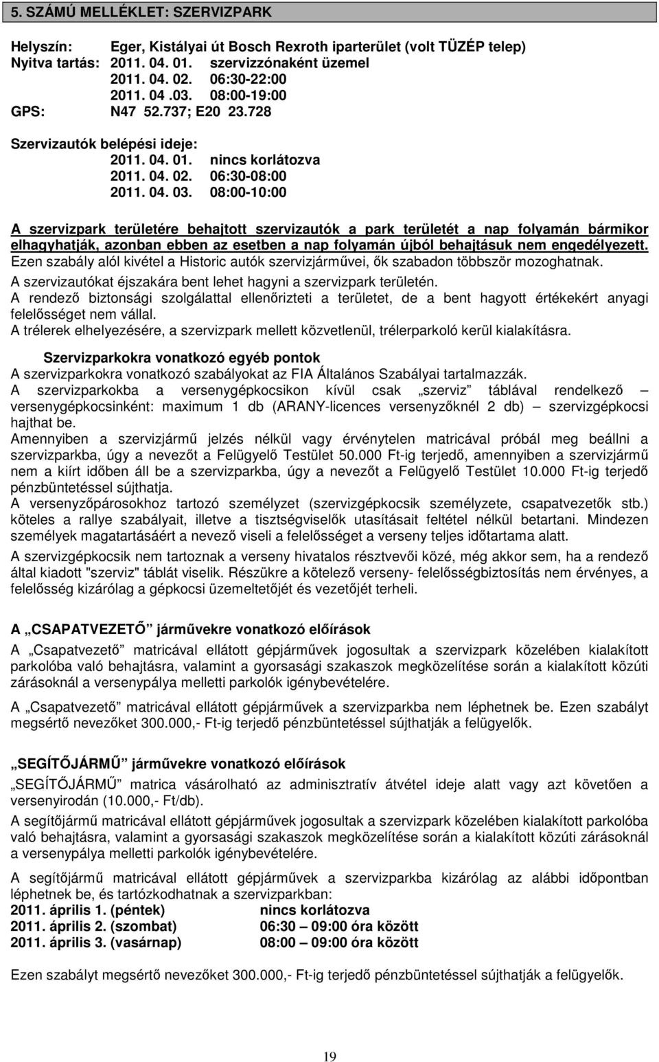 08:00-10:00 A szervizpark területére behajtott szervizautók a park területét a nap folyamán bármikor elhagyhatják, azonban ebben az esetben a nap folyamán újból behajtásuk nem engedélyezett.