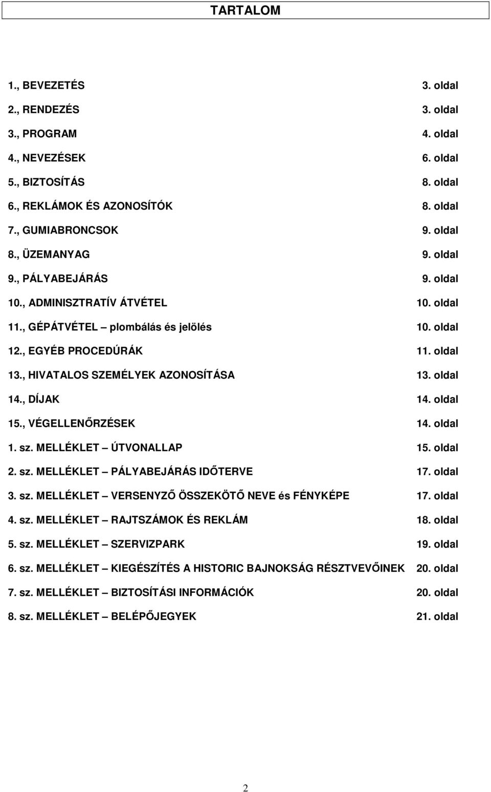 , HIVATALOS SZEMÉLYEK AZONOSÍTÁSA 13. oldal 14., DÍJAK 14. oldal 15., VÉGELLENŐRZÉSEK 14. oldal 1. sz. MELLÉKLET ÚTVONALLAP 15. oldal 2. sz. MELLÉKLET PÁLYABEJÁRÁS IDŐTERVE 17. oldal 3. sz. MELLÉKLET VERSENYZŐ ÖSSZEKÖTŐ NEVE és FÉNYKÉPE 17.