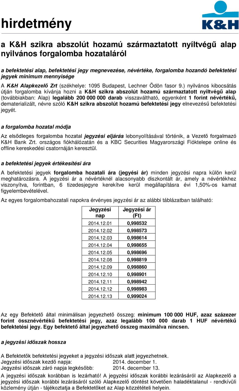 ) nyilvános kibocsátás útján forgalomba kívánja hozni a K&H szikra abszolút hozamú származtatott nyíltvégű alap (továbbiakban: Alap) legalább 200 000 000 darab visszaváltható, egyenként 1 forint