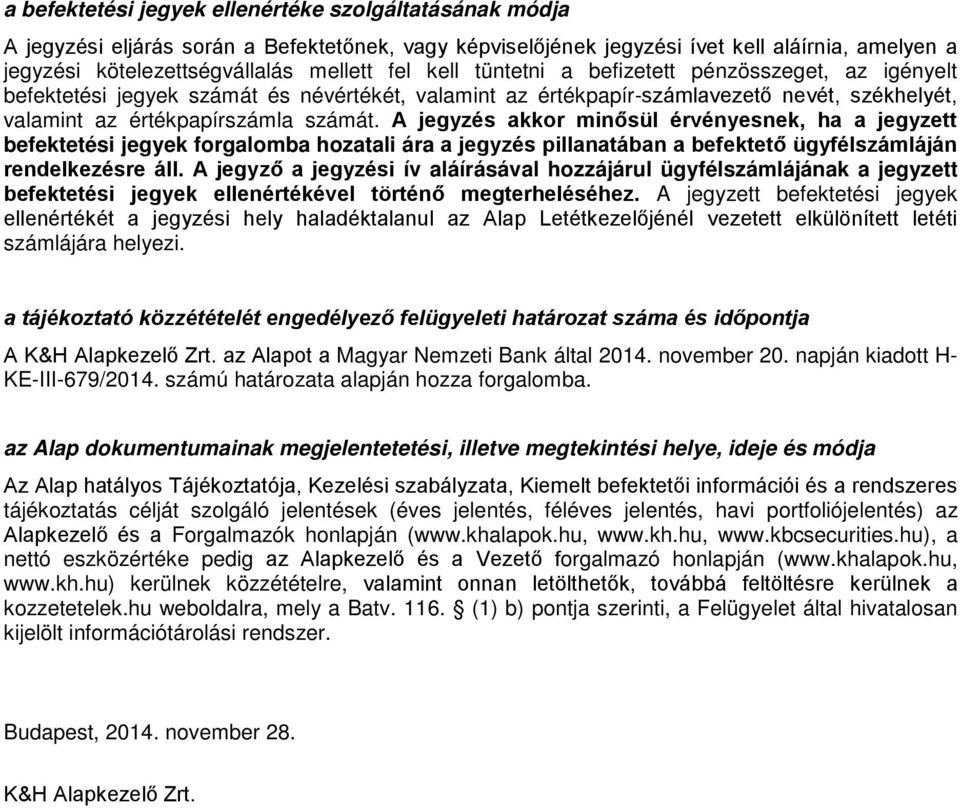 A jegyzés akkor minősül érvényesnek, ha a jegyzett befektetési jegyek forgalomba hozatali ára a jegyzés pillanatában a befektető ügyfélszámláján rendelkezésre áll.